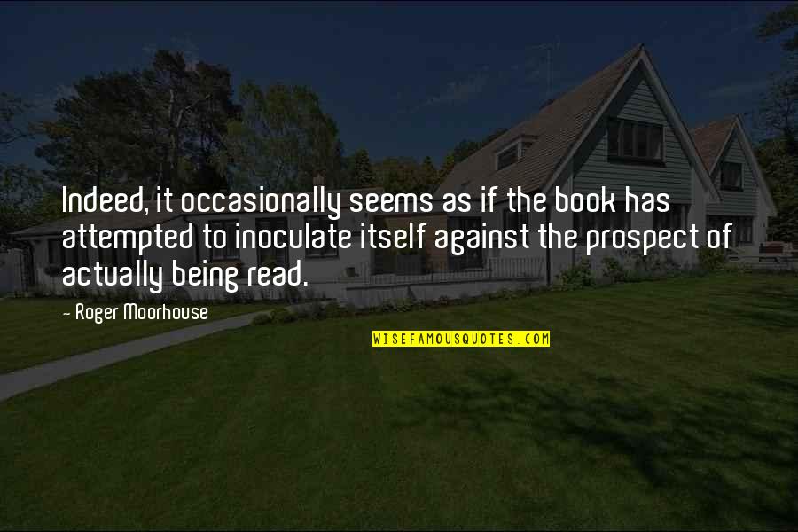 Johunkin Deaunte Quotes By Roger Moorhouse: Indeed, it occasionally seems as if the book Johunkin Deaunte Quotes By Roger Moorhouse: Indeed, it occasionally seems as if the book