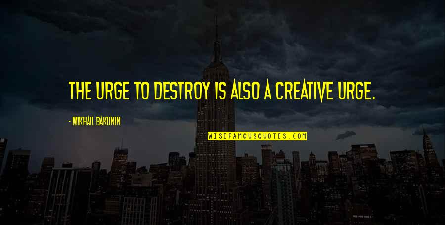 Johvonnie Jackson Bio Quotes By Mikhail Bakunin: The urge to destroy is also a creative Johvonnie Jackson Bio Quotes By Mikhail Bakunin: The urge to destroy is also a creative