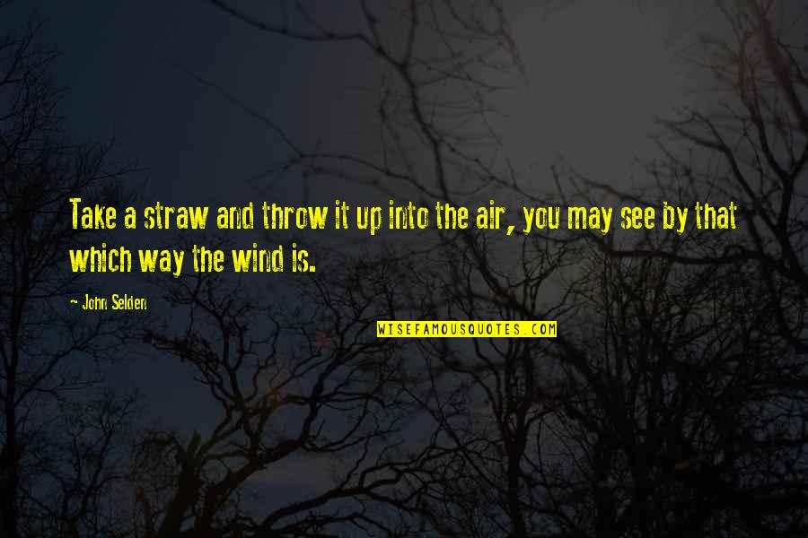 Joichiro Yukihira Quotes By John Selden: Take a straw and throw it up into