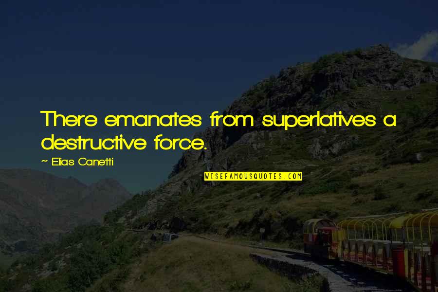 Joicie Appell Quotes By Elias Canetti: There emanates from superlatives a destructive force. Joicie Appell Quotes By Elias Canetti: There emanates from superlatives a destructive force.