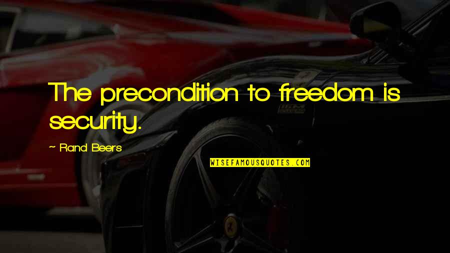 Joiden Pilkku Quotes By Rand Beers: The precondition to freedom is security. Joiden Pilkku Quotes By Rand Beers: The precondition to freedom is security.