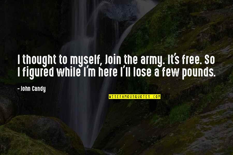 Join Army Quotes By John Candy: I thought to myself, Join the army. It's