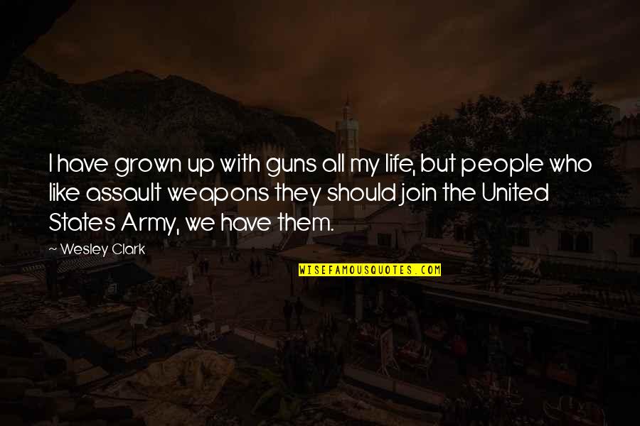 Join Army Quotes By Wesley Clark: I have grown up with guns all my