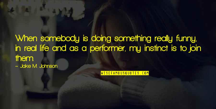 Join In Quotes By Jake M. Johnson: When somebody is doing something really funny, in Join In Quotes By Jake M. Johnson: When somebody is doing something really funny, in