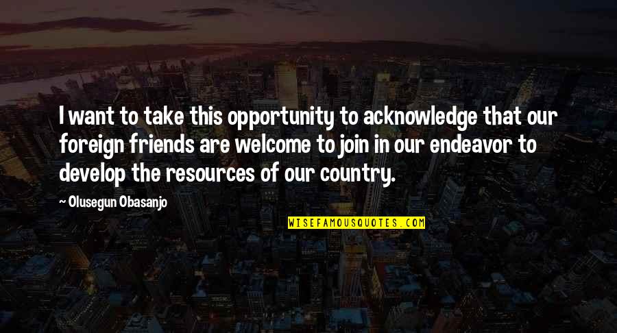 Join In Quotes By Olusegun Obasanjo: I want to take this opportunity to acknowledge Join In Quotes By Olusegun Obasanjo: I want to take this opportunity to acknowledge