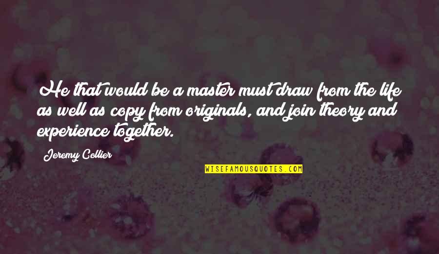 Join Life Quotes By Jeremy Collier: He that would be a master must draw Join Life Quotes By Jeremy Collier: He that would be a master must draw