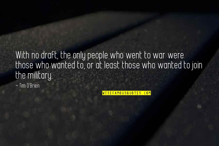 Join Military Quotes By Tim O'Brien: With no draft, the only people who went
