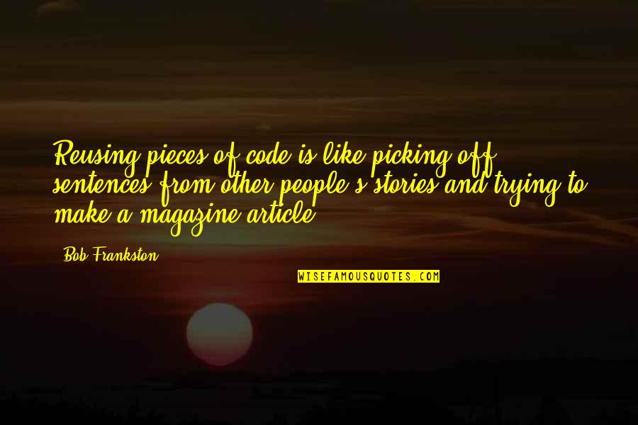 Join My Team Quotes By Bob Frankston: Reusing pieces of code is like picking off