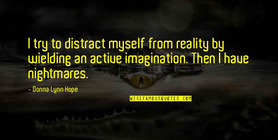 Join My Team Quotes By Donna Lynn Hope: I try to distract myself from reality by