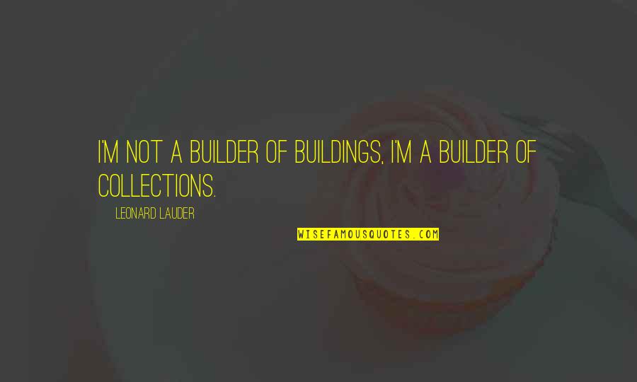 Join Our Family Quotes By Leonard Lauder: I'm not a builder of buildings, I'm a