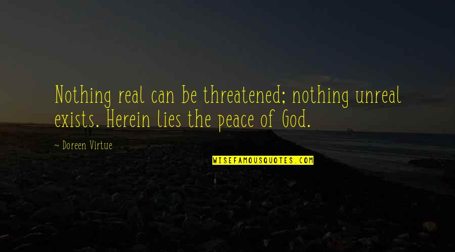 Join Quote Quotes By Doreen Virtue: Nothing real can be threatened; nothing unreal exists.
