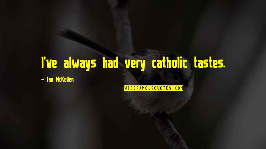 Join Quote Quotes By Ian McKellen: I've always had very catholic tastes.