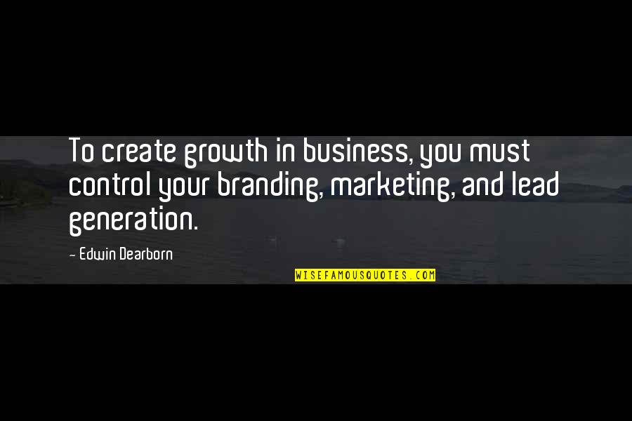 Join Two Quotes By Edwin Dearborn: To create growth in business, you must control
