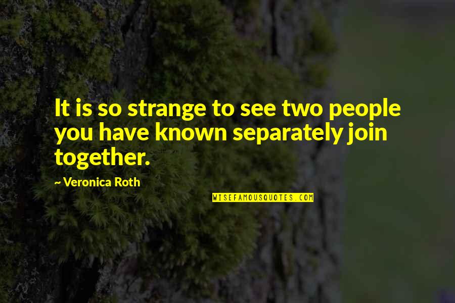Join Two Quotes By Veronica Roth: It is so strange to see two people