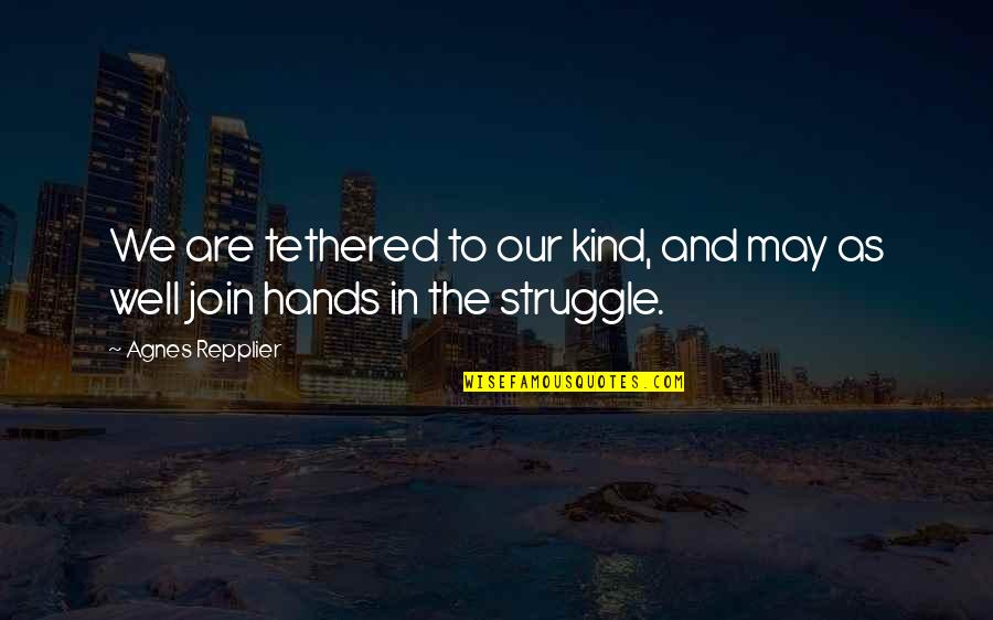 Join'd Quotes By Agnes Repplier: We are tethered to our kind, and may