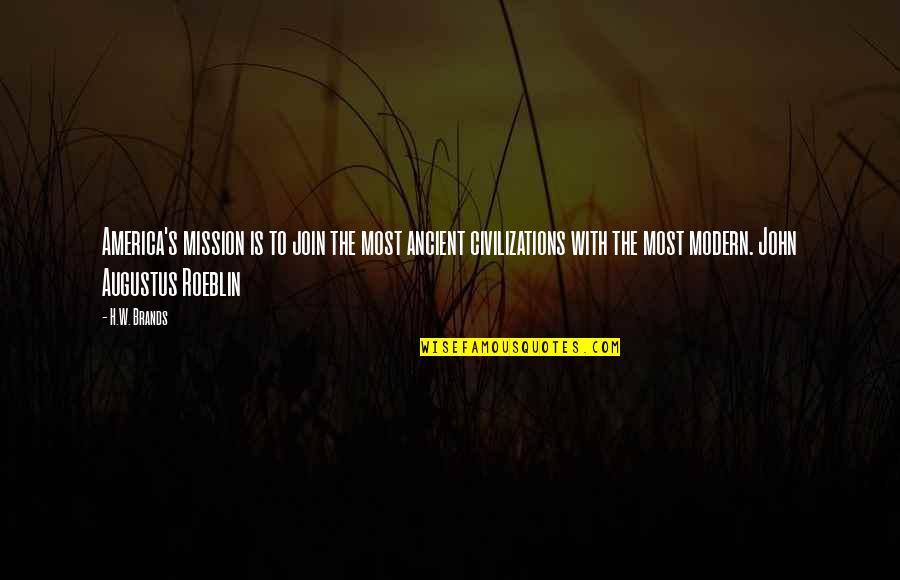Join'd Quotes By H.W. Brands: America's mission is to join the most ancient Join'd Quotes By H.W. Brands: America's mission is to join the most ancient
