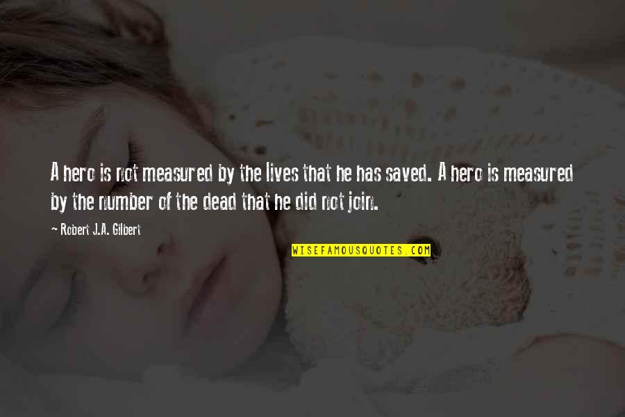 Join'd Quotes By Robert J.A. Gilbert: A hero is not measured by the lives Join'd Quotes By Robert J.A. Gilbert: A hero is not measured by the lives