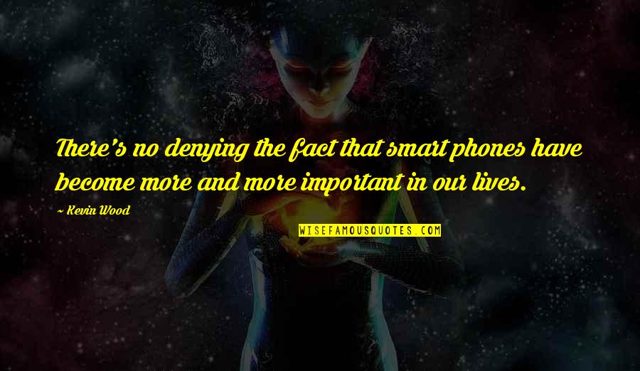 Joinder Board Quotes By Kevin Wood: There's no denying the fact that smart phones Joinder Board Quotes By Kevin Wood: There's no denying the fact that smart phones