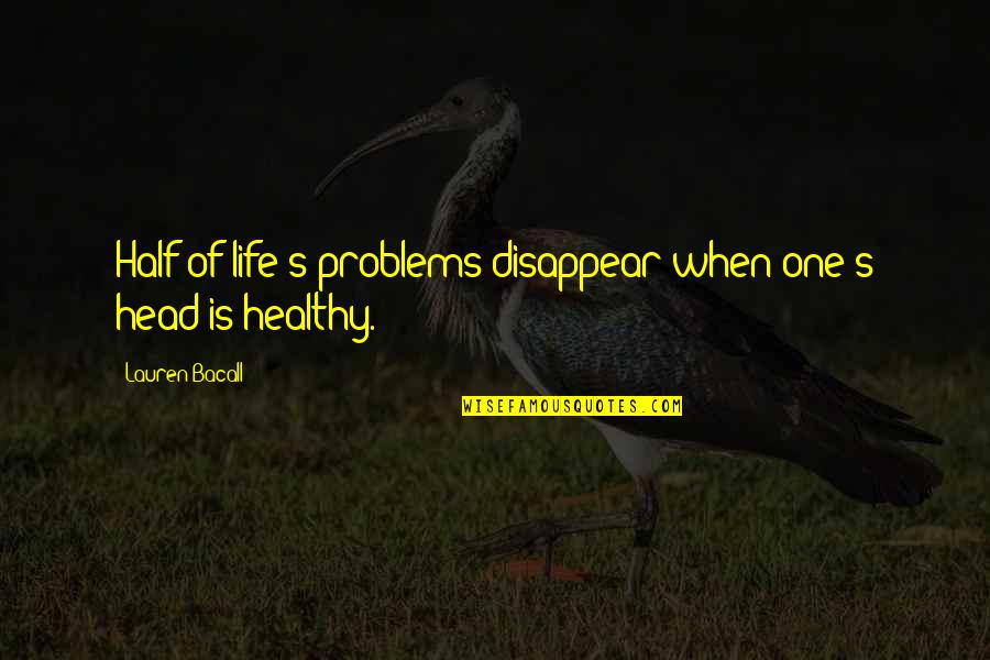 Joinder Civil Procedure Quotes By Lauren Bacall: Half of life's problems disappear when one's head Joinder Civil Procedure Quotes By Lauren Bacall: Half of life's problems disappear when one's head