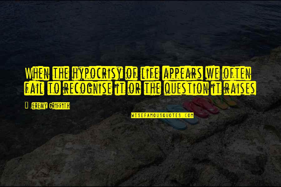 Joinder Of Claims Quotes By Jeremy Griffith: When the hypocrisy of life appears we often