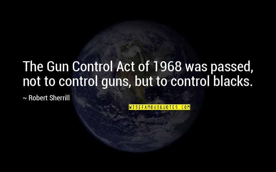 Joindota Quotes By Robert Sherrill: The Gun Control Act of 1968 was passed, Joindota Quotes By Robert Sherrill: The Gun Control Act of 1968 was passed,