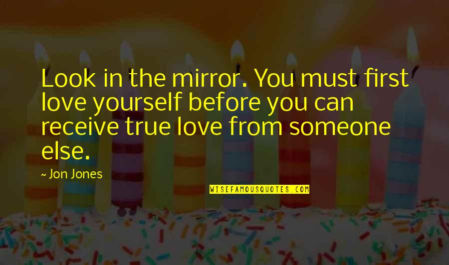 Joindre Sfr Quotes By Jon Jones: Look in the mirror. You must first love Joindre Sfr Quotes By Jon Jones: Look in the mirror. You must first love