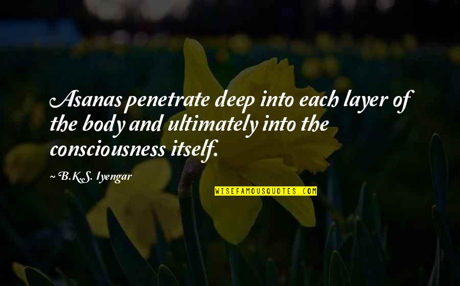 Joindre Vervoegen Quotes By B.K.S. Iyengar: Asanas penetrate deep into each layer of the Joindre Vervoegen Quotes By B.K.S. Iyengar: Asanas penetrate deep into each layer of the