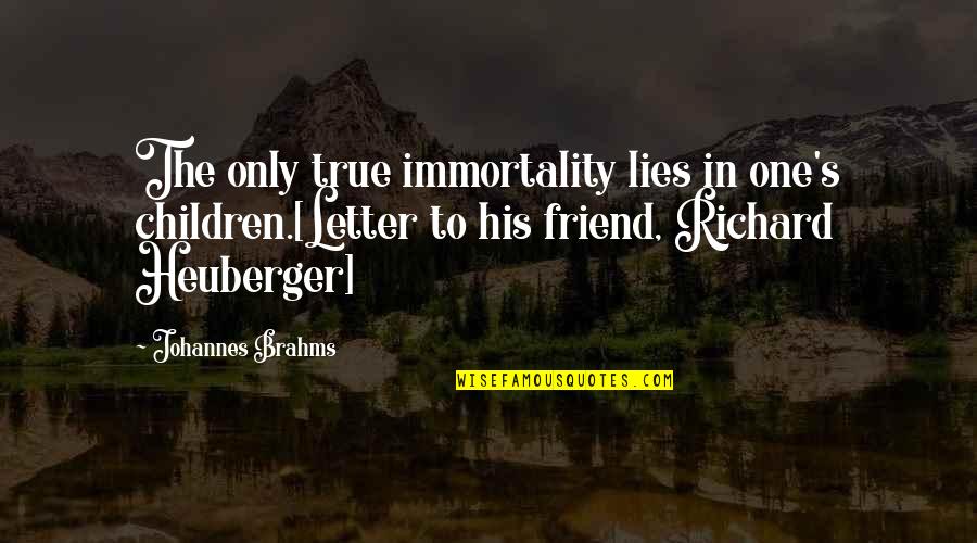 Joindre Vervoegen Quotes By Johannes Brahms: The only true immortality lies in one's children.[Letter Joindre Vervoegen Quotes By Johannes Brahms: The only true immortality lies in one's children.[Letter