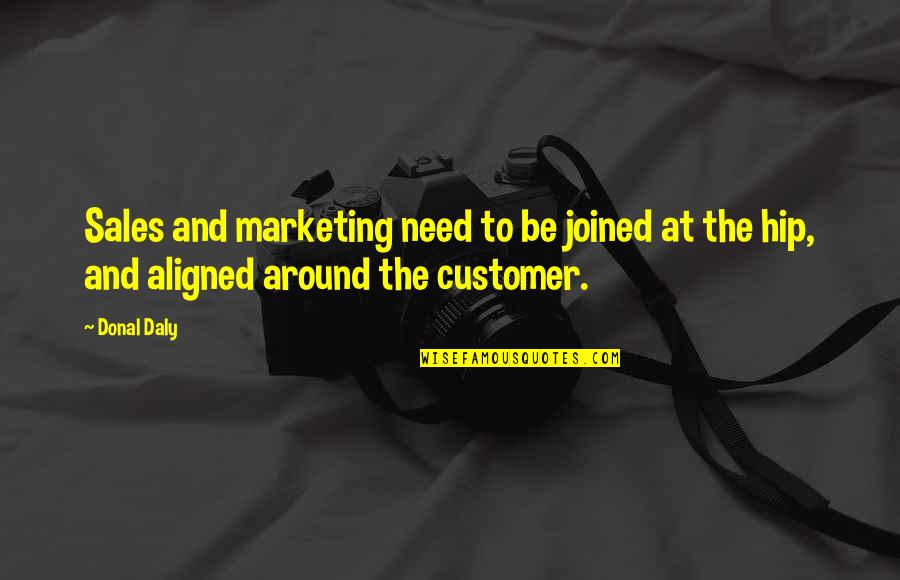 Joined At The Hip Quotes By Donal Daly: Sales and marketing need to be joined at