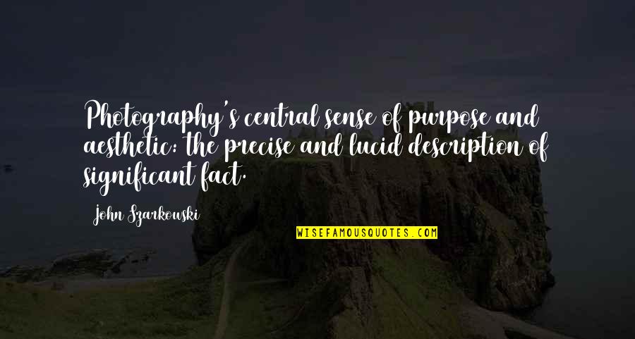 Joined Gym Quotes By John Szarkowski: Photography's central sense of purpose and aesthetic: the Joined Gym Quotes By John Szarkowski: Photography's central sense of purpose and aesthetic: the