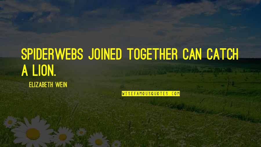 Joined Quotes By Elizabeth Wein: Spiderwebs joined together can catch a lion.