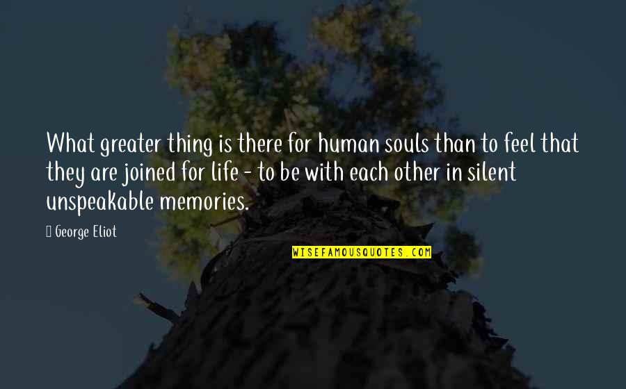 Joined Quotes By George Eliot: What greater thing is there for human souls