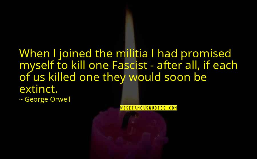 Joined Quotes By George Orwell: When I joined the militia I had promised