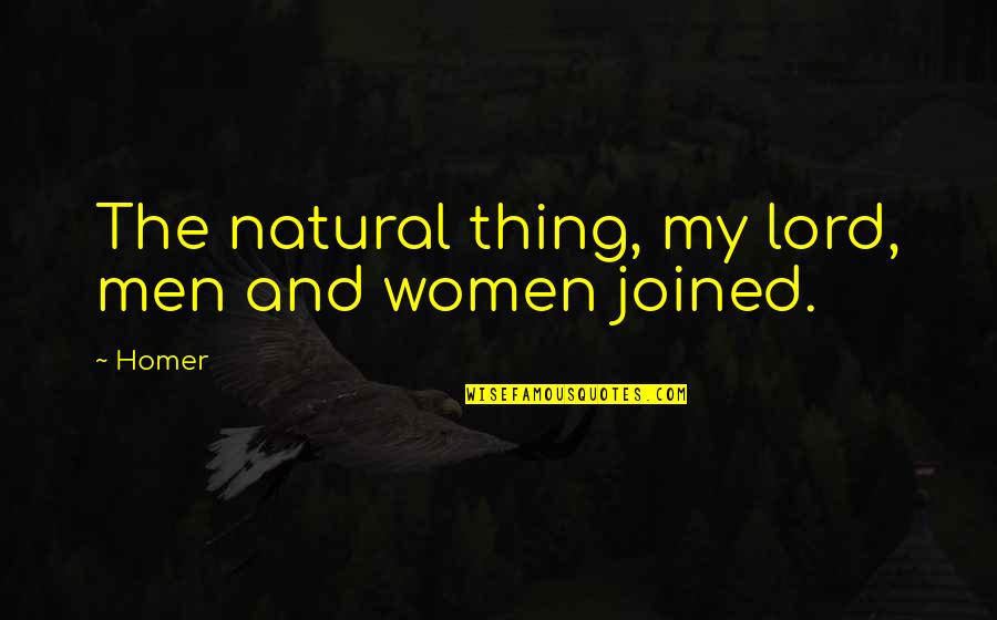 Joined Quotes By Homer: The natural thing, my lord, men and women