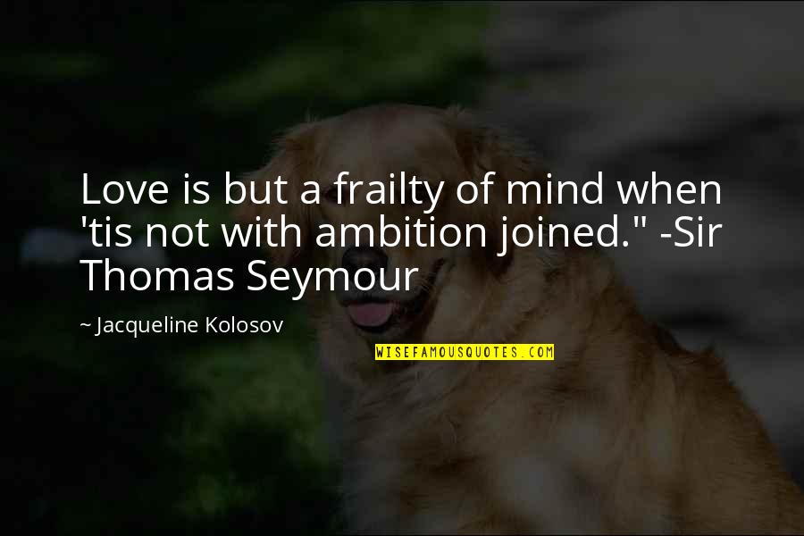 Joined Quotes By Jacqueline Kolosov: Love is but a frailty of mind when