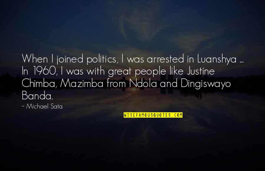 Joined Quotes By Michael Sata: When I joined politics, I was arrested in