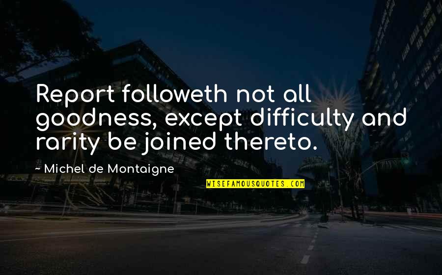 Joined Quotes By Michel De Montaigne: Report followeth not all goodness, except difficulty and
