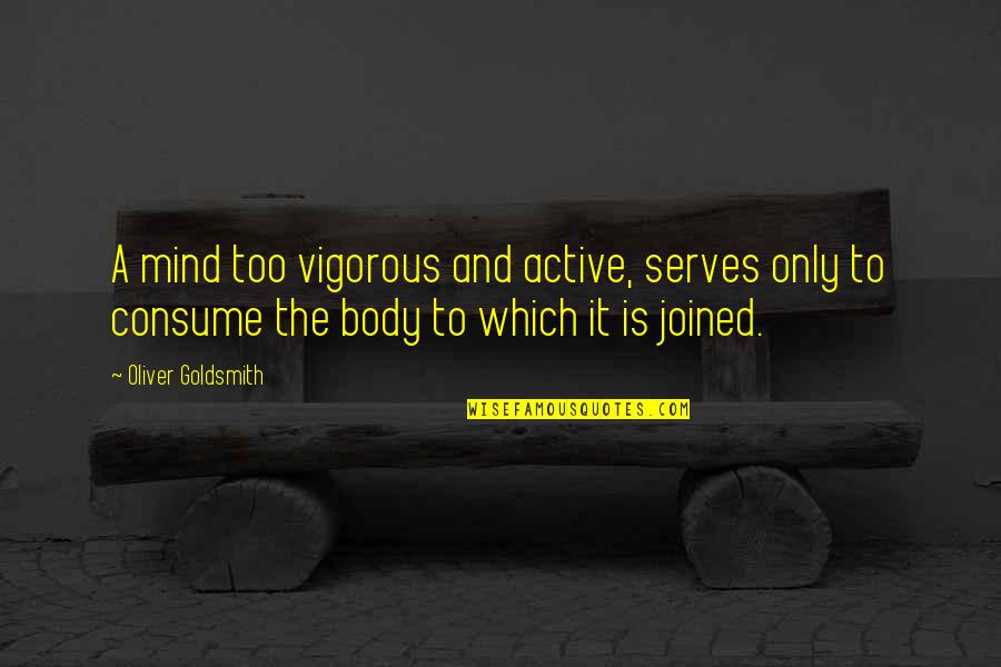 Joined Quotes By Oliver Goldsmith: A mind too vigorous and active, serves only