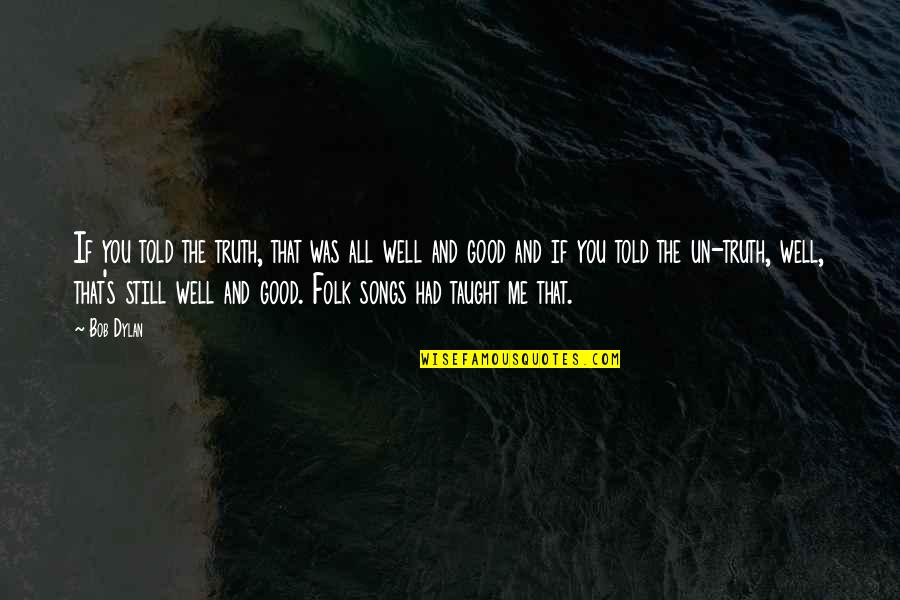 Joined Together By God Quotes By Bob Dylan: If you told the truth, that was all Joined Together By God Quotes By Bob Dylan: If you told the truth, that was all
