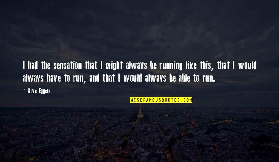 Joined Together By God Quotes By Dave Eggers: I had the sensation that I might always Joined Together By God Quotes By Dave Eggers: I had the sensation that I might always