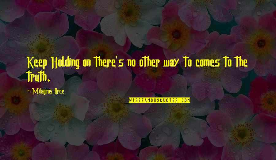 Joined Together By God Quotes By Milagros Arce: Keep Holding on there's no other way to Joined Together By God Quotes By Milagros Arce: Keep Holding on there's no other way to