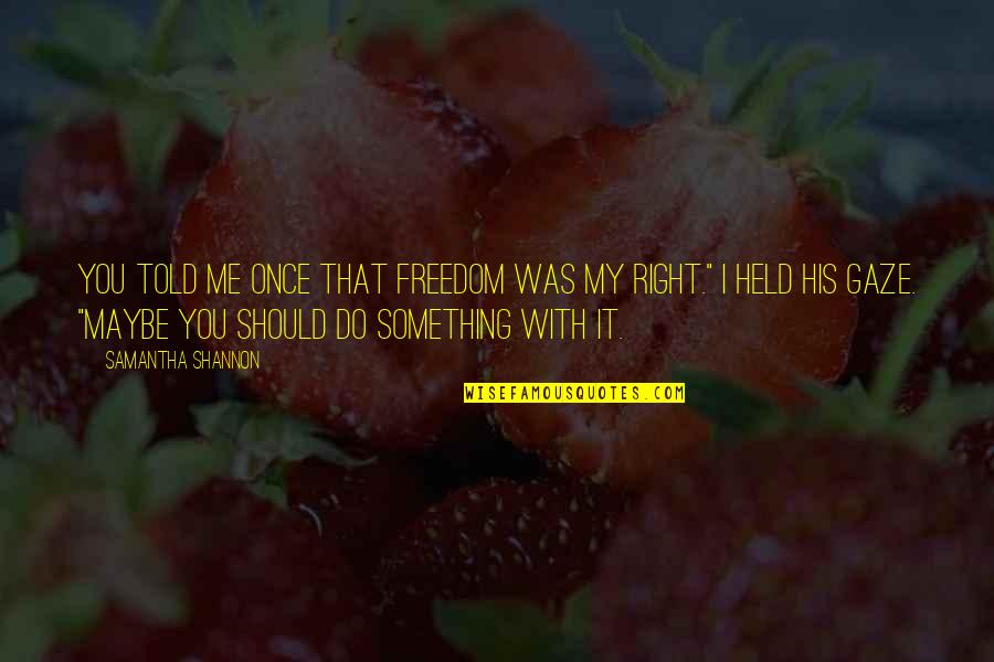 Joined Together By God Quotes By Samantha Shannon: You told me once that freedom was my Joined Together By God Quotes By Samantha Shannon: You told me once that freedom was my