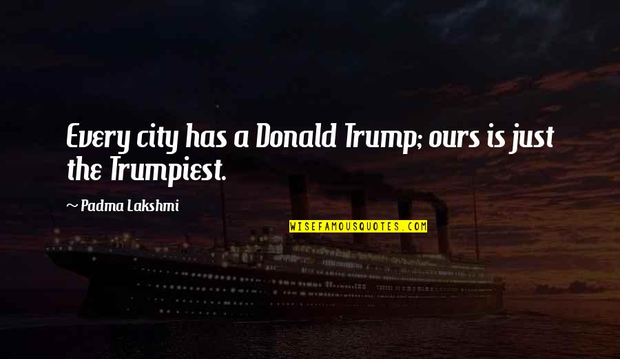 Joined Together Quotes By Padma Lakshmi: Every city has a Donald Trump; ours is Joined Together Quotes By Padma Lakshmi: Every city has a Donald Trump; ours is