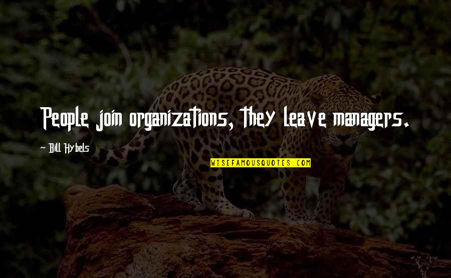 Join'em Quotes By Bill Hybels: People join organizations, they leave managers.