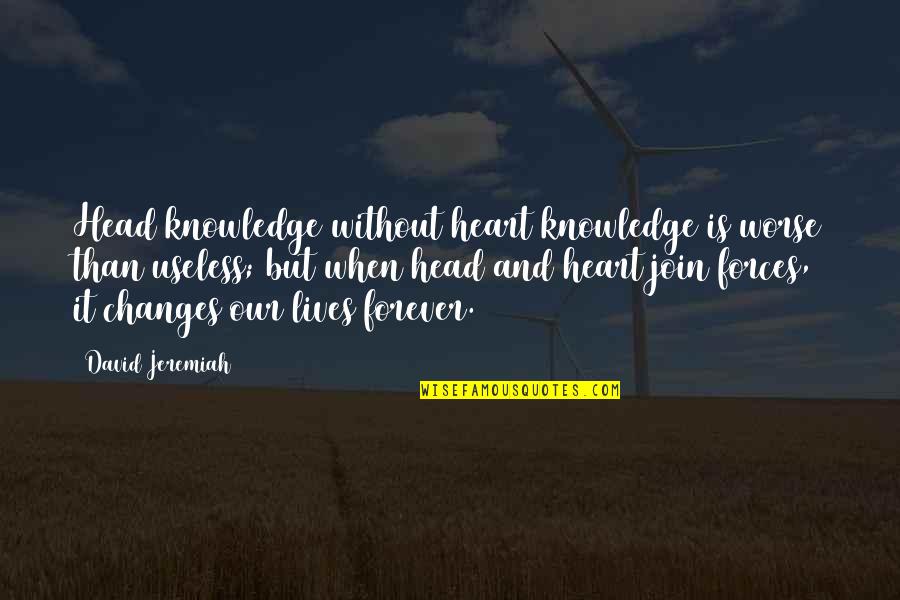 Join'em Quotes By David Jeremiah: Head knowledge without heart knowledge is worse than
