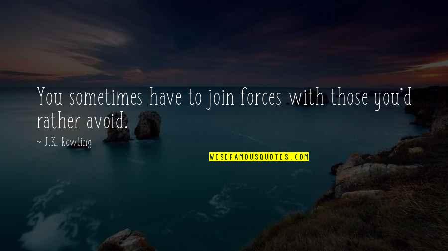 Join'em Quotes By J.K. Rowling: You sometimes have to join forces with those