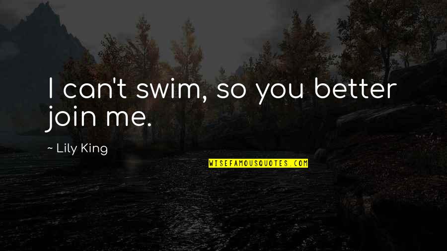 Join'em Quotes By Lily King: I can't swim, so you better join me.