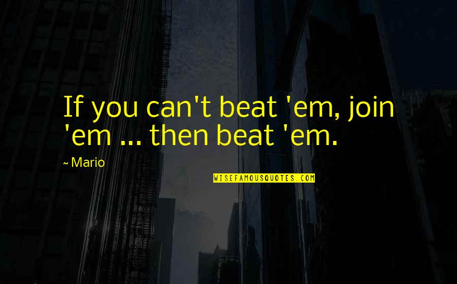 Join'em Quotes By Mario: If you can't beat 'em, join 'em ...