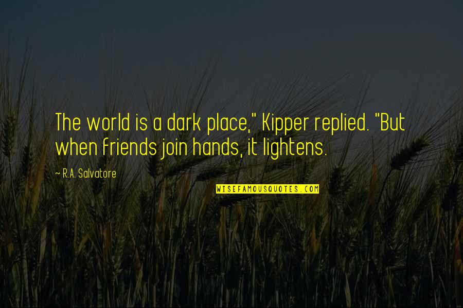 Join'em Quotes By R.A. Salvatore: The world is a dark place," Kipper replied.