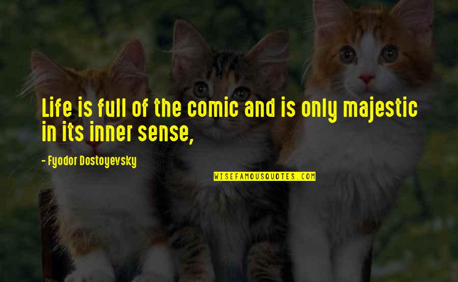 Joiners Suicide Quotes By Fyodor Dostoyevsky: Life is full of the comic and is Joiners Suicide Quotes By Fyodor Dostoyevsky: Life is full of the comic and is